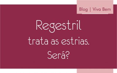 Regestril trata as estrias. Será?