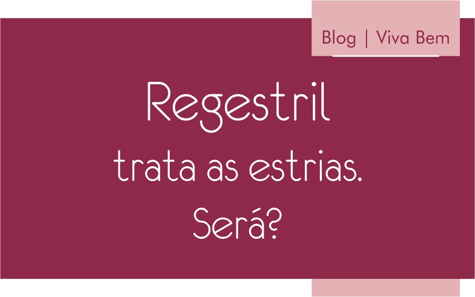 Regestril trata as estrias. Será?