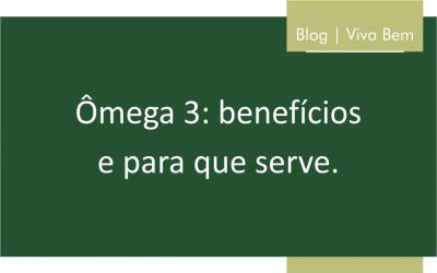 Ômega 3: benefícios e para que serve
