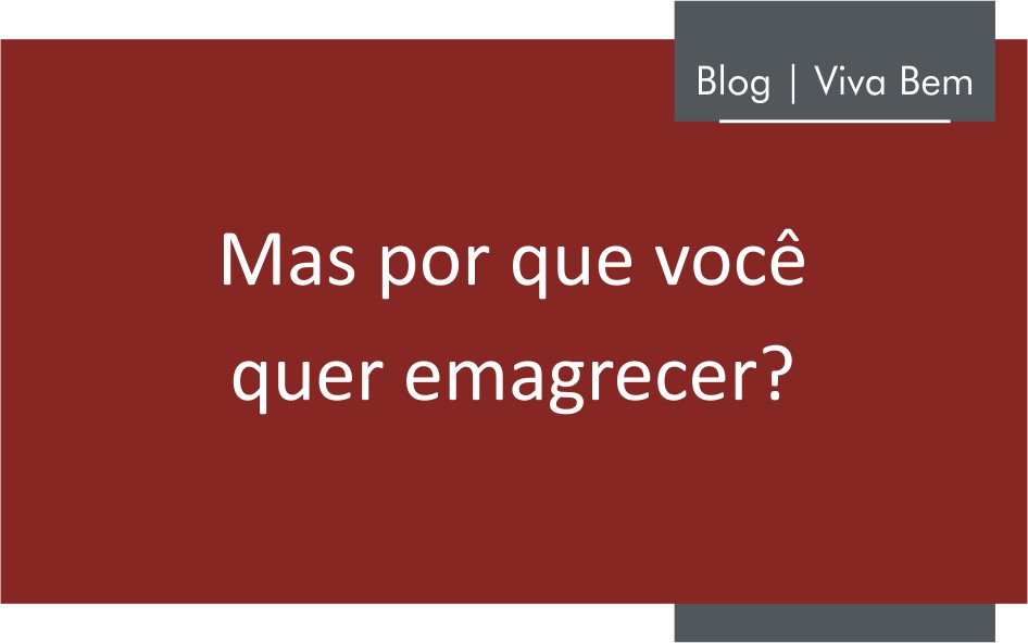 Mas por que você quer emagrecer?