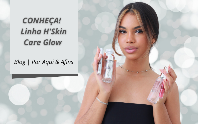 Conheça a Linha H’Skin Care Glow
